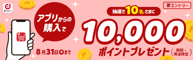 dショッピング】アプリからの購入限定！抽選で10名様に10,000ポイント