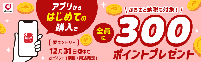 【dショッピング】アプリからはじめての購入で全員に300ポイントプレゼントキャンペーン！