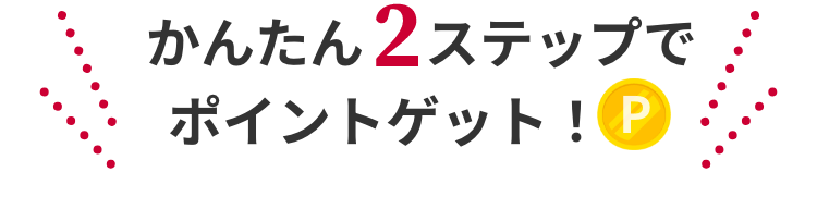 かんたん2ステップでポイントゲット