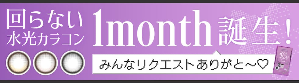 回らない水光カラコン 1month誕生！