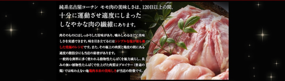 純系名古屋コーチンモモ肉の美味しさは120日以上の間、十分に運動させ適度にしまったしなやかな肉の繊維にあります。
