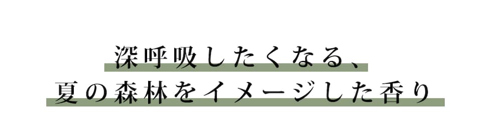 深呼吸したくなる、夏の森林をイメージした香り