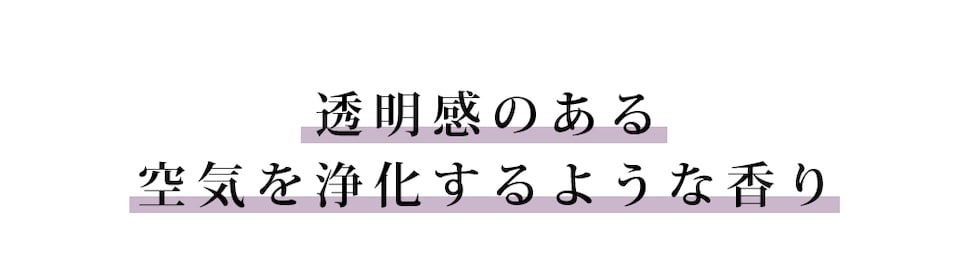 透明感のある空気を浄化するような香り